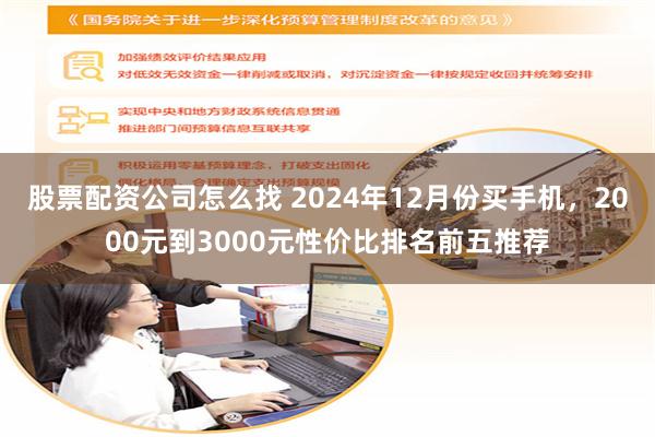 股票配资公司怎么找 2024年12月份买手机，2000元到3000元性价比排名前五推荐