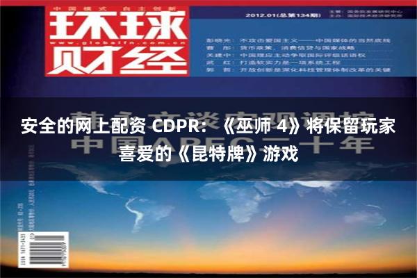 安全的网上配资 CDPR：《巫师 4》将保留玩家喜爱的《昆特牌》游戏